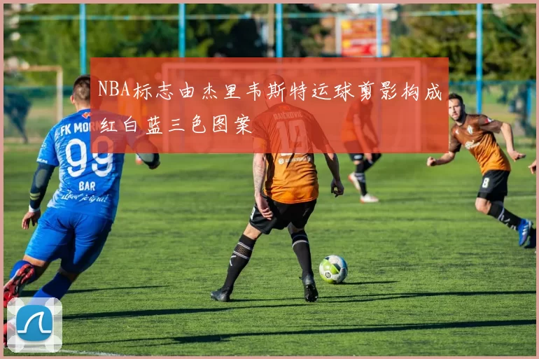 NBA标志由杰里韦斯特运球剪影构成红白蓝三色图案