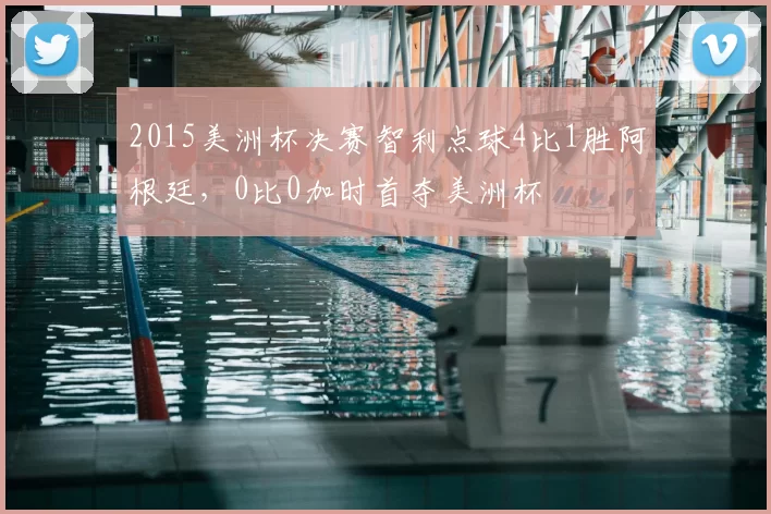 2015美洲杯决赛智利点球4比1胜阿根廷，0比0加时首夺美洲杯