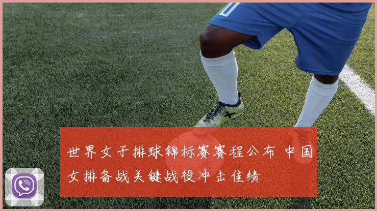 世界女子排球锦标赛赛程公布 中国女排备战关键战役冲击佳绩