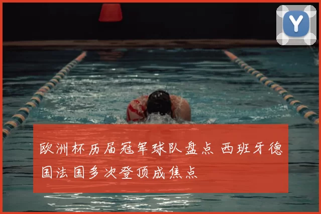欧洲杯历届冠军球队盘点 西班牙德国法国多次登顶成焦点