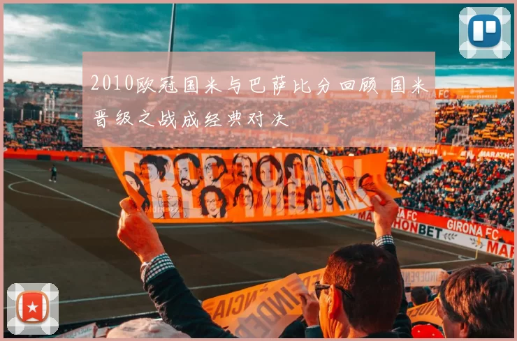 2010欧冠国米与巴萨比分回顾 国米晋级之战成经典对决