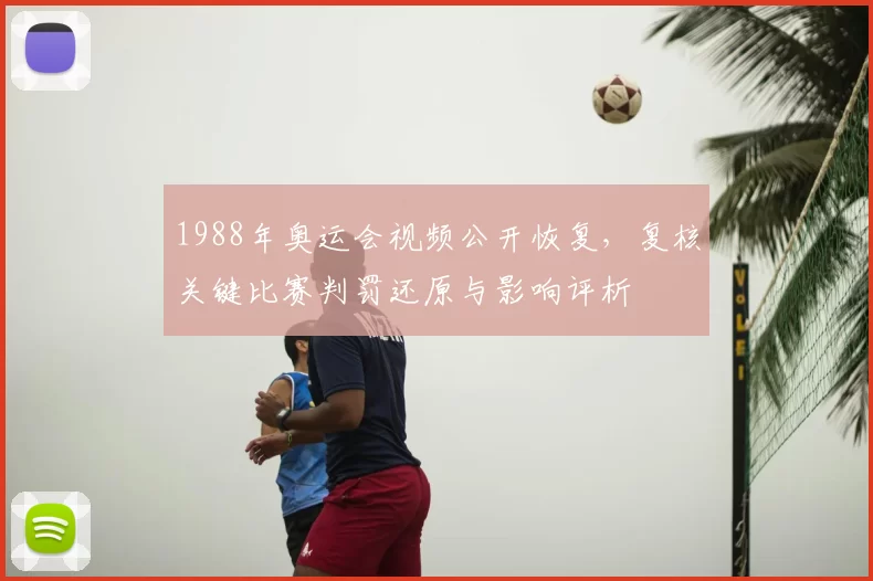 1988年奥运会视频公开恢复，复核关键比赛判罚还原与影响评析