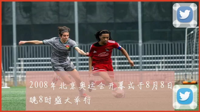 2008年北京奥运会开幕式于8月8日晚8时盛大举行