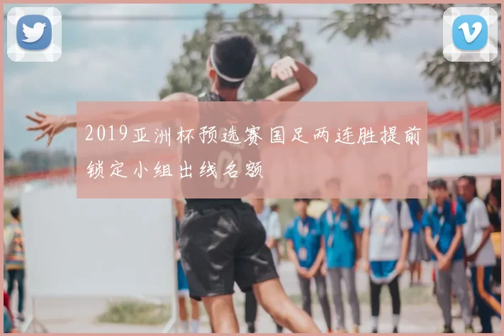 2019亚洲杯预选赛国足两连胜提前锁定小组出线名额