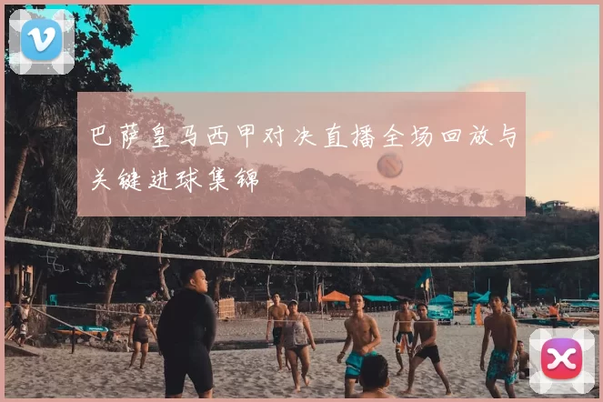 巴萨皇马西甲对决直播全场回放与关键进球集锦