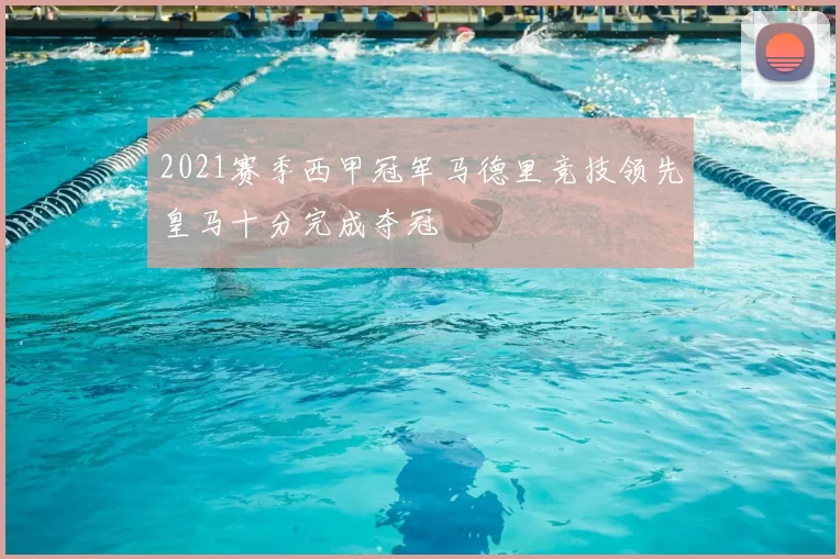 2021赛季西甲冠军马德里竞技领先皇马十分完成夺冠