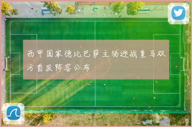 西甲国家德比巴萨主场迎战皇马双方首发阵容公布