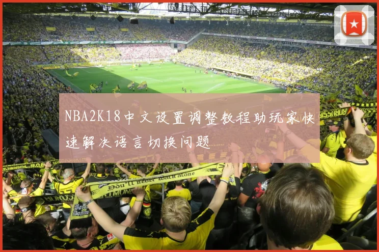 NBA2K18中文设置调整教程助玩家快速解决语言切换问题