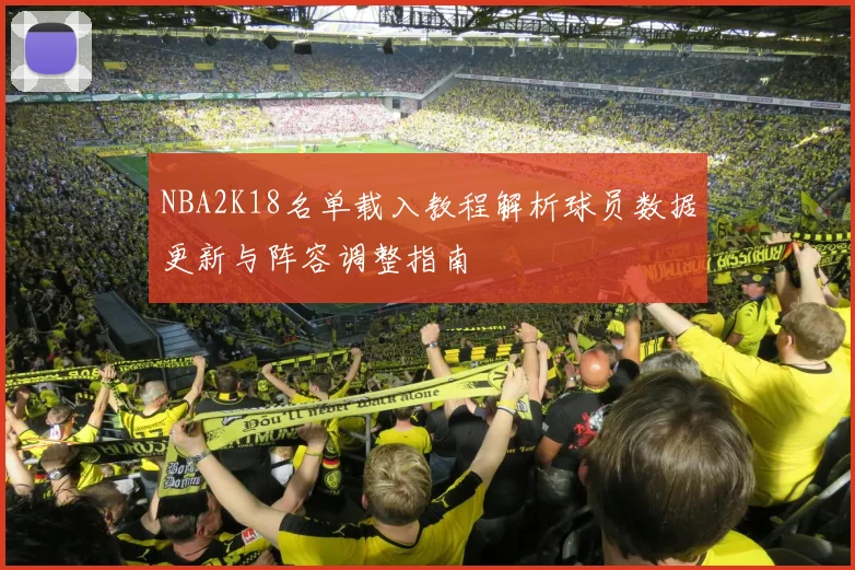 NBA2K18名单载入教程解析球员数据更新与阵容调整指南