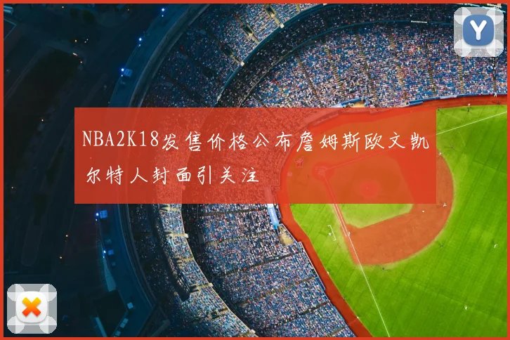 NBA2K18发售价格公布詹姆斯欧文凯尔特人封面引关注